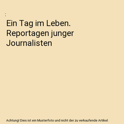 Ein Tag im Leben. Reportagen junger Journalisten