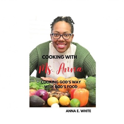 Cooking With Ms. Anna: Cooking God's Way With God's Food