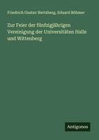 Zur Feier Der FüNfzigjäHrigen Vereinigung Der UniversitäTen Halle Und Wittenberg