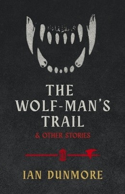 The Wolf Mans Trail & Other Stories By Ian Dunmore - New Copy - 9798330548767