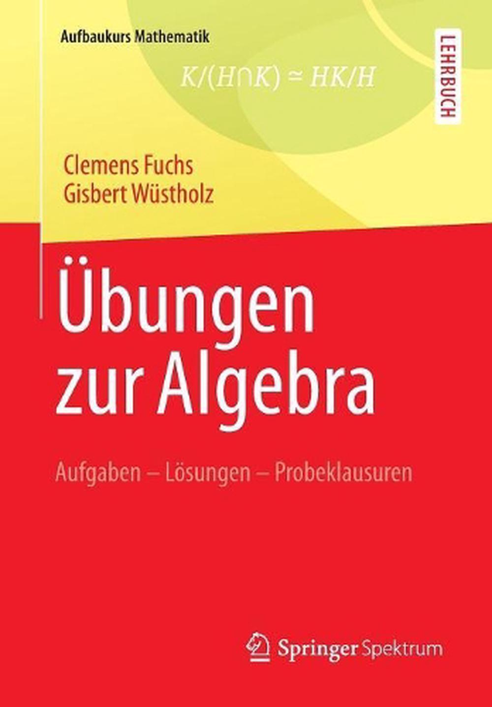 Volumenberechnung übungen Mit Lösungen Pdf bungen zur Algebra: Aufgaben - L?sungen - Probeklausuren by Clemens