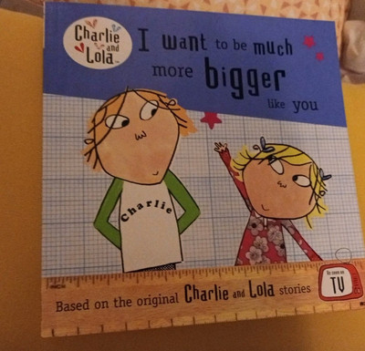 Charlie and Lola: I Want to Be Much More Bigger Like...