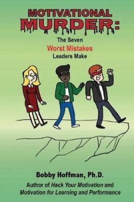 Motivational Murder: The Seven Worst Mistakes Leaders Make by Dr Bobby Hoffman