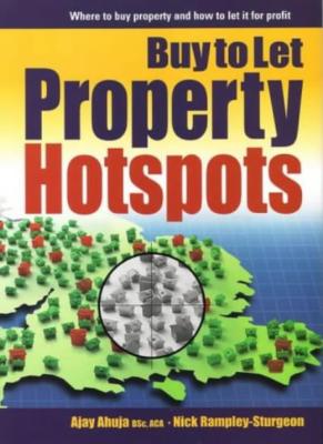 Buy to Let Roperty Hotspots By Ajay Ahuja, Nick Ramsley-Sturgeo,