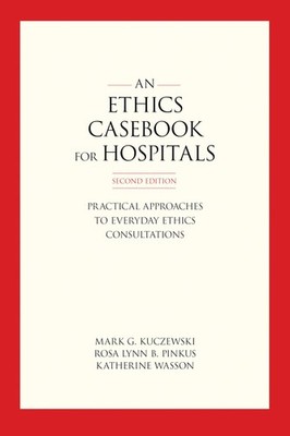 An Ethics Casebook for Hospitals: Practical Approaches to Everyday Ethics Co...