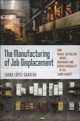 MANUFACTURING OF JOB DISPLACEMENT by Laura Lopez-Sanders Paperback Self Help