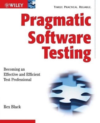 Pragmatic Software Testing: Becoming an Effective and Efficient Test Professiona