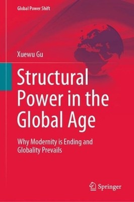 Structural Power in the Global Age: Why Modernity is Ending and Globality Prevai