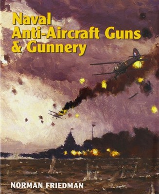 Naval Anti-Aircraft Guns and Gunnery by Friedman