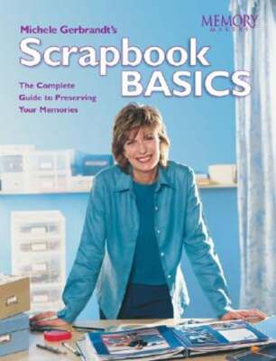 Michele Gerbrandt's Scrapbook Basics: The Complete Guide to Preserving Your: New