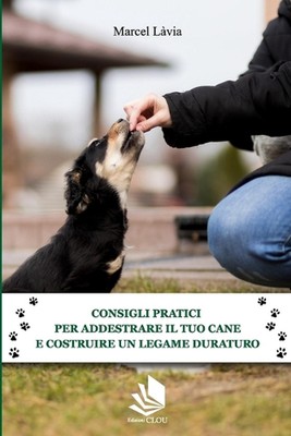 Consigli Pratici Per Addestrare Il Tuo Cane E Costruire Un Legame Duraturo by Ma