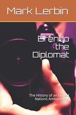 Brendo the Diplomat: The History of an United Nations Ambassador by Mark ...