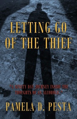 Letting Go of the Thief: ''A Ninety Day Journey Inside the Thoughts of an Alc...