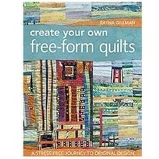 Create Your Own Free-Form Quilts: A Stress-Free Journey to Original Design, Gill