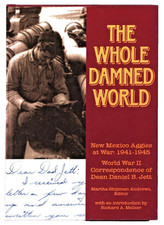 The Whole Damned World: New Mexico Aggies at War 1941-1945 by Richard A. Melzer