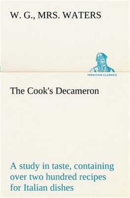 The Cook's Decameron: a study in taste, containing over two hundred recipes for
