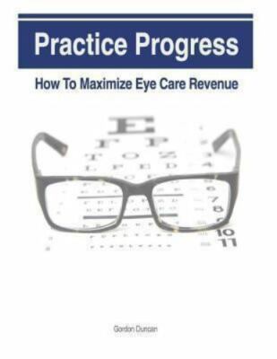 Practice Progress : How to Maximize Eye Care Revenue, Paperback by Duncan, Go...