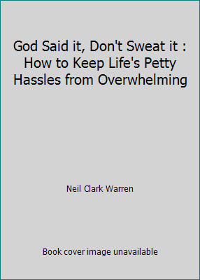 God Said it, Don't Sweat it : How to Keep Life's Petty Hassles from Overwhelming