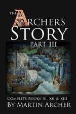 The Archers Story Part III: Complete Books Eleven, Twelve, and Thirteen by Marti
