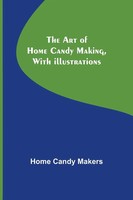Home Candy Makers | The Art Of Home Candy Making, With Illustrations | Buch