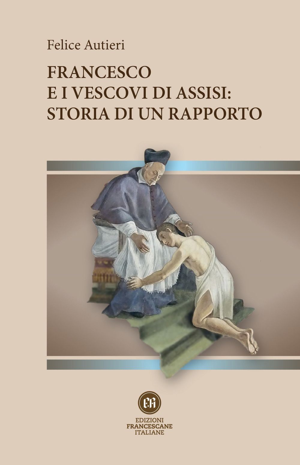 Libri Felice Autieri - Francesco E I Vescovi Di Assisi: Storia Di Un Rapporto