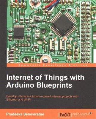 Internet of Things With Arduino Blueprints : Develop Interactive Arduino-base...