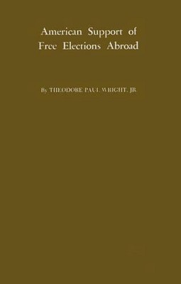 American Support of Free Elections Abroad. by Theodore Paul Wright (English) Har