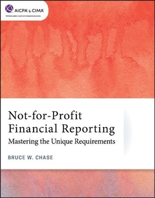 Not-for-Profit Financial Reporting: Mastering the Unique Requirements by Bruce W