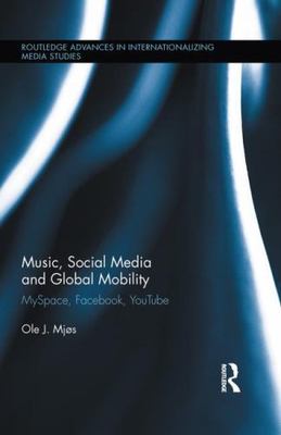 Music, Social Media and Global Mobility : Myspace, Fac, YouTube, Hardcover by...