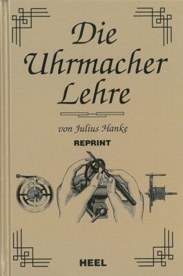 Hanke: Die Uhrmacherlehre Handbuch/Anleitung/Grundwissen/Uhr/Uhren  reparieren