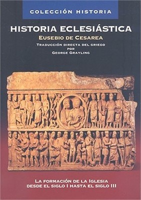 Historia Eclesiastica: La Formacion de la Iglesia Desde el Siglo I Hasta el Sigl