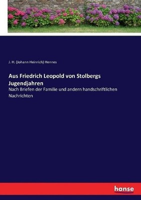 Aus Friedrich Leopold von Stolbergs Jugendjahren: Nach Briefen der Familie und a