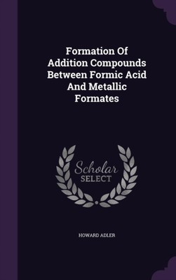 Adler - Formation Of Addition Compounds Between Formic Acid And Metall - X555z
