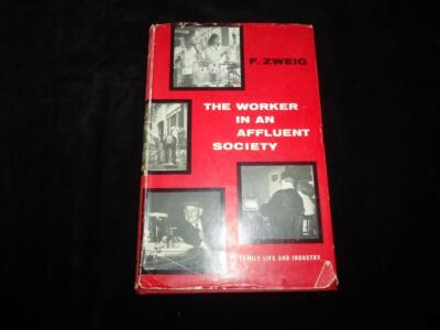 THE WORKER IN AN AFFLUENT SOCIETY: Family Life & Industry by Zweig 1st ed. 1961