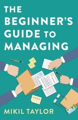 The Beginners Guide to Managing: A Guide to the Toughest Journey Yo - VERY GOOD