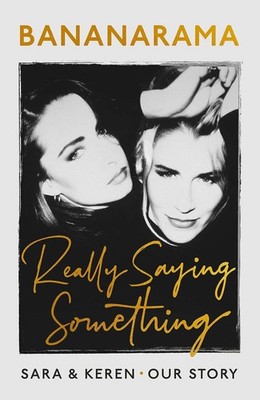 Really Saying Something: Sara & Keren   Our Bananarama Story, Very Good Books