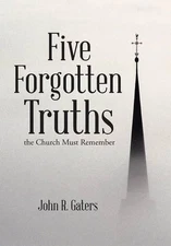 Five Forgotten Truths: the Church Must Remember by John R. Gaters (English) Hard