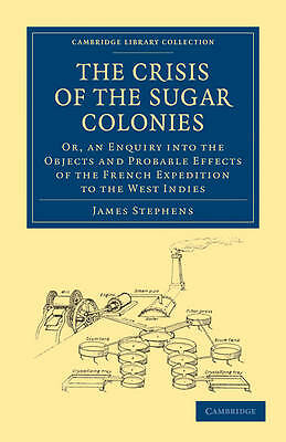 The Crisis of the Sugar Colonies Stephen Paperback Cambridge University Press