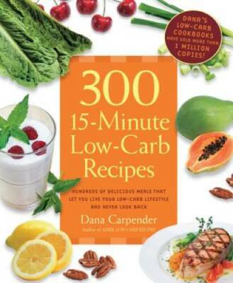 300 15-Minute Low-Carb Recipes: Hundreds of Delicious Meals That Let You  - GOOD