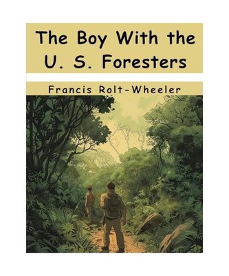 The Boy With the U. S. Foresters, Francis Rolt-Wheeler