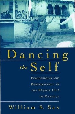 Dancing the Self: Personhood and Performance in the Pandav Lila of Garhwal by Wi