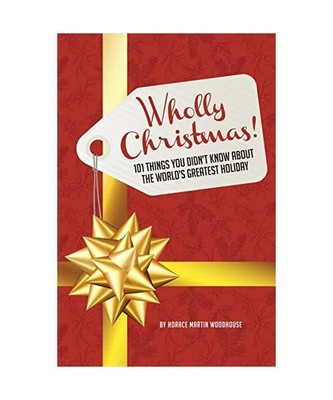 Wholly Christmas!: 101 Things You Didn t Know About the World s Greatest Hol