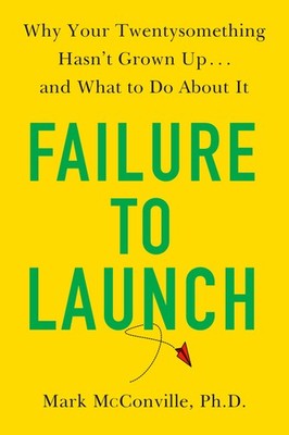 Failure to Launch: Why Your Twentysomething Hasn't Grown Up...and What to Do...