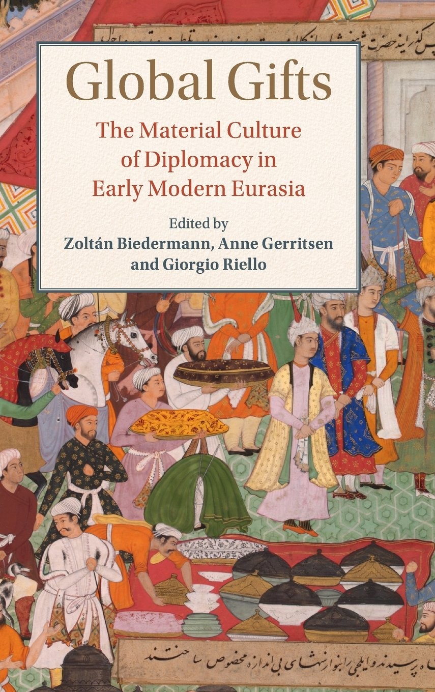Global Gifts: The Material Culture Of Diplomacy In Early Modern Eurasia (Stu...