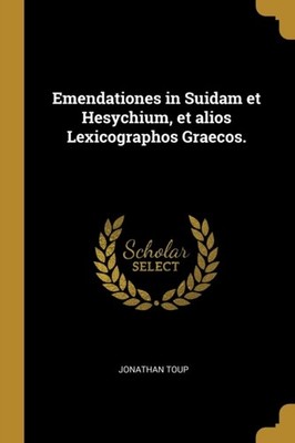 Toup - Emendationes in Suidam et Hesychium et alios Lexicographos Gra - X555z