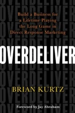 Overdeliver: Build a Business for a Lifetime Playing the Long Game in Direct