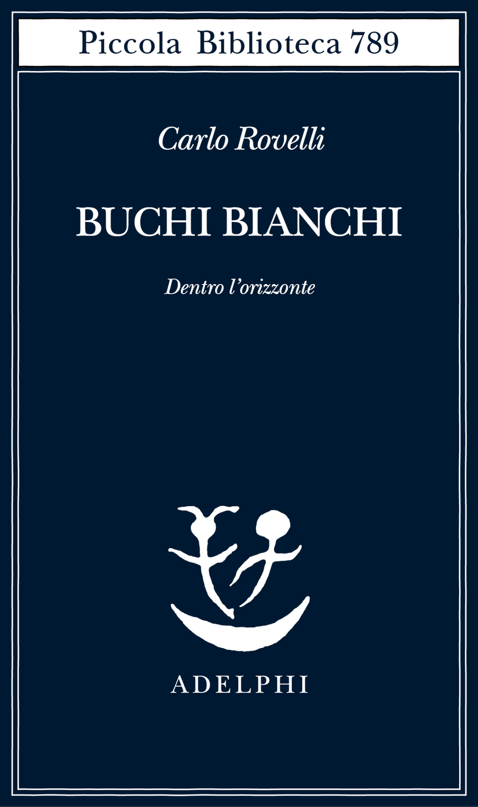 Libri Carlo Rovelli - Buchi Bianchi. Dentro L'orizzonte