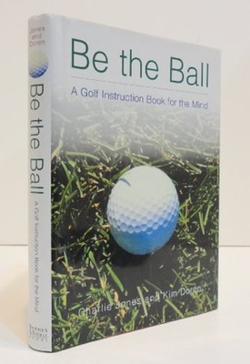 Be the Ball: A Golf Instruction Book for the Mind Charlie Jones