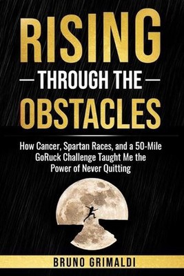 Rising Through the Obstacles: ''How Cancer, Spartan Races & a 50-Mile GoRuck Buil