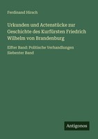 Urkunden Und ActenstüCke Zur Geschichte Des KurfüRsten Friedrich Wilhelm Von Bra